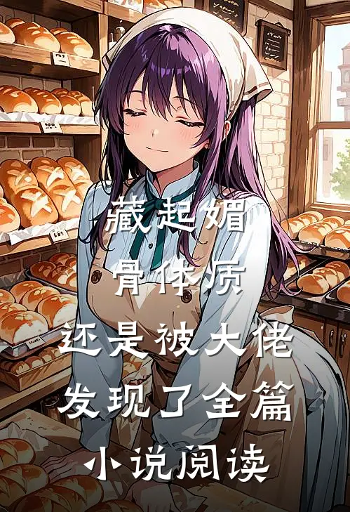 藏起媚骨体质，还是被大佬发现了全篇小说阅读