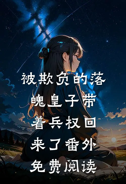 被欺负的落魄皇子带着兵权回来了 番外免费阅读