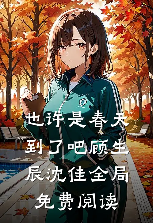 也许是春天到了吧顾生辰沈佳全局免费阅读