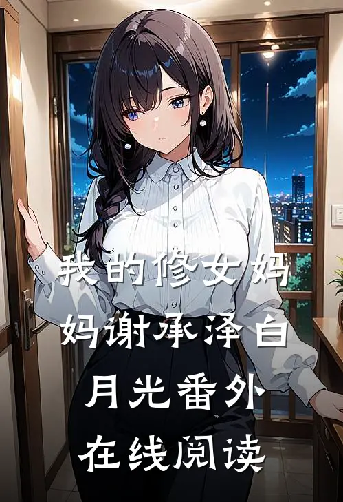 我的修女妈妈谢承泽白月光 番外在线阅读