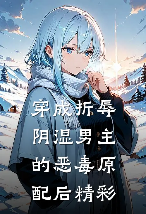 穿成折辱阴湿男主的恶毒原配后精彩