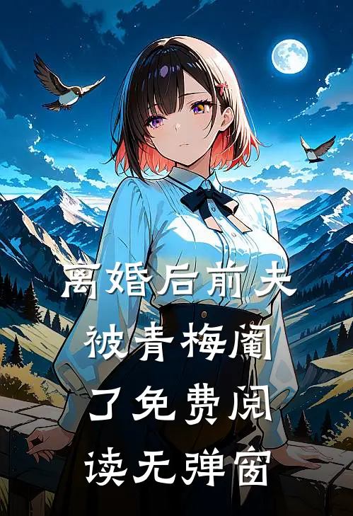 离婚后前夫被青梅阉了免费阅读无弹窗