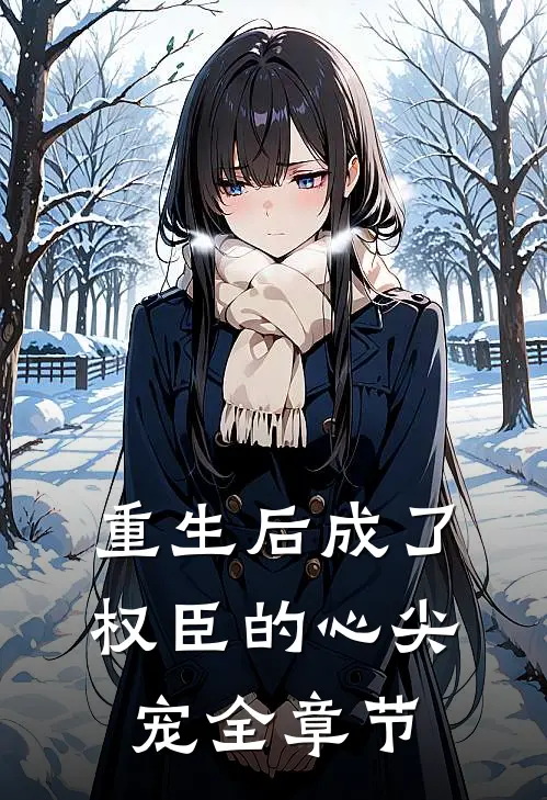 重生后成了权臣的心尖宠全章节