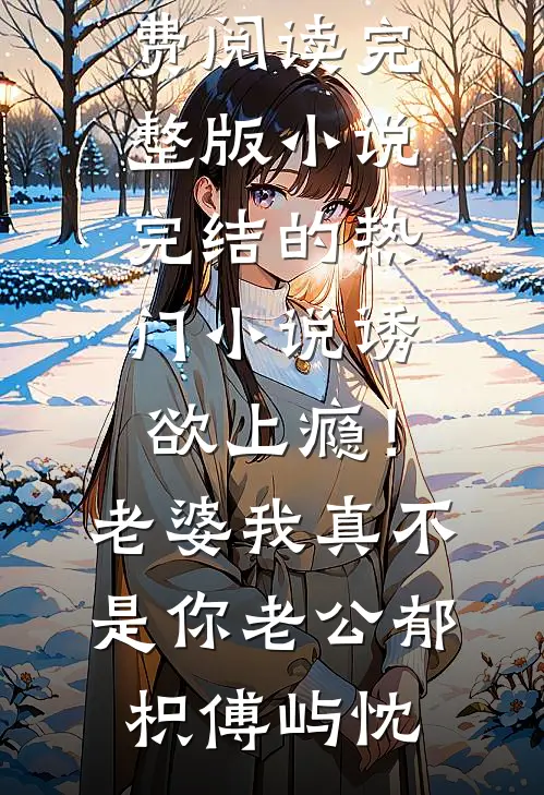 诱欲上瘾！老婆我真不是你老公(郁枳傅屿忱)免费阅读完整版小说_完结的热门小说诱欲上瘾！老婆我真不是你老公郁枳傅屿忱