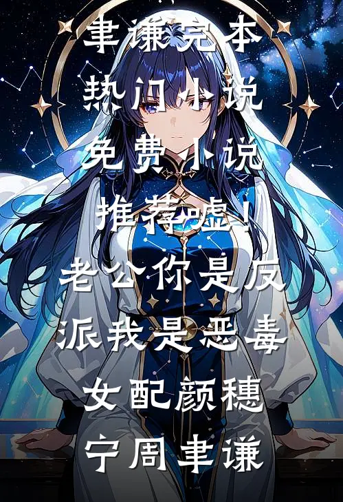 嘘！老公你是反派，我是恶毒女配颜穗宁周聿谦完本热门小说_免费小说推荐嘘！老公你是反派，我是恶毒女配(颜穗宁周聿谦)