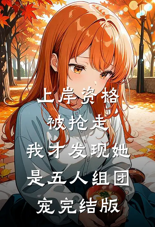 上岸资格被抢走，我才发现她是五人组团宠完结版