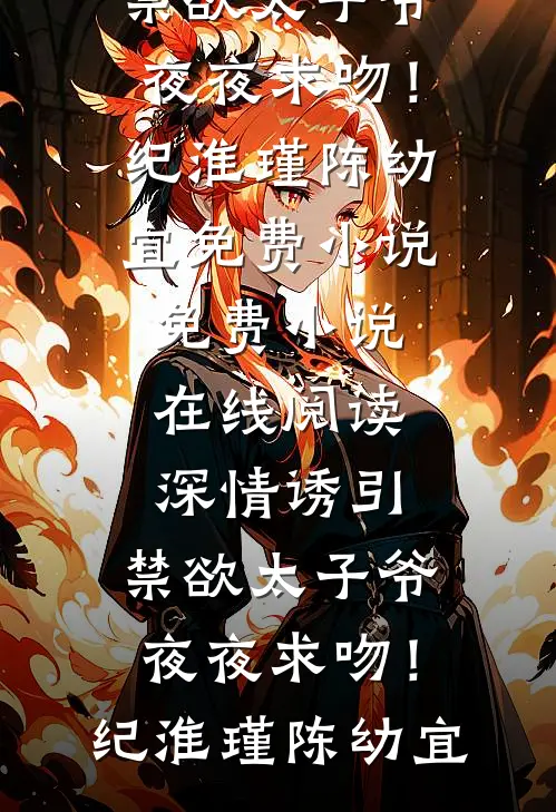 深情诱引，禁欲太子爷夜夜求吻！纪淮瑾陈幼宜免费小说_免费小说在线阅读深情诱引，禁欲太子爷夜夜求吻！纪淮瑾陈幼宜