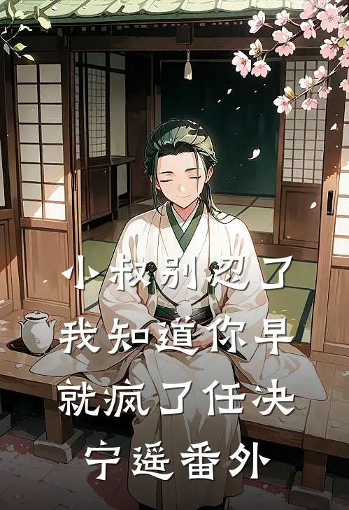 小叔别忍了，我知道你早就疯了任决宁遥番外