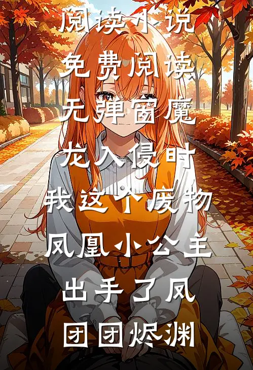 魔龙入侵时，我这个废物凤凰小公主出手了(凤团团烬渊)小说全文免费阅读_小说免费阅读无弹窗魔龙入侵时，我这个废物凤凰小公主出手了(凤团团烬渊)