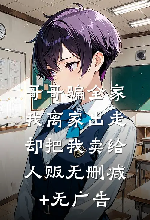 哥哥骗全家我离家出走，却把我卖给人贩无删减+无广告