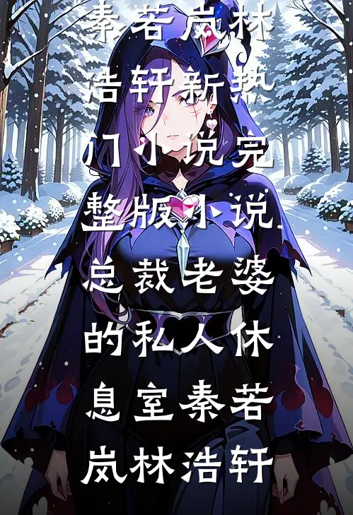 总裁老婆的私人休息室秦若岚林浩轩新热门小说_完整版小说总裁老婆的私人休息室秦若岚林浩轩