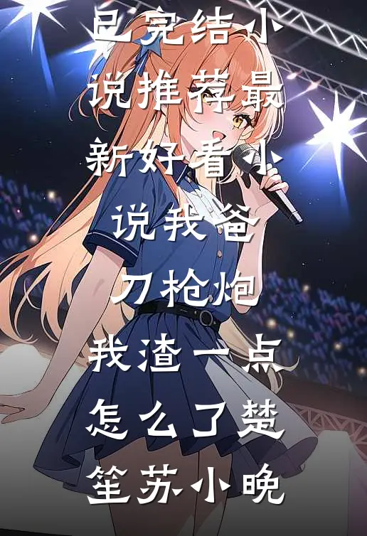 我爸刀枪炮，我渣一点怎么了楚笙苏小晚已完结小说推荐_最新好看小说我爸刀枪炮，我渣一点怎么了(楚笙苏小晚)