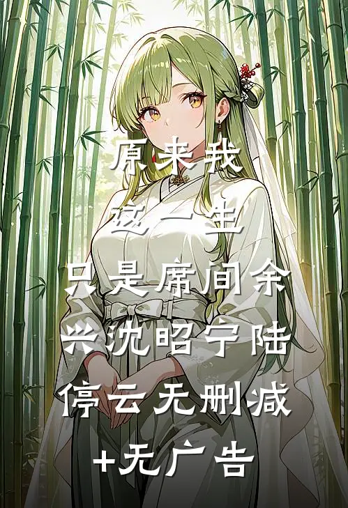 原来我这一生，只是席间余兴沈昭宁陆停云无删减+无广告