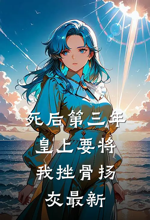 死后第三年，皇上要将我挫骨扬灰最新