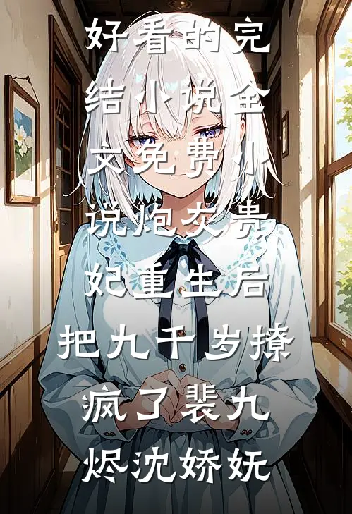 炮灰贵妃重生后，把九千岁撩疯了裴九烬沈娇妩好看的完结小说_全文免费小说炮灰贵妃重生后，把九千岁撩疯了裴九烬沈娇妩