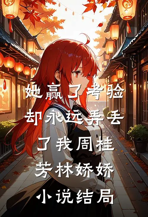 她赢了考验，却永远弄丢了我周桂芳林娇娇小说结局