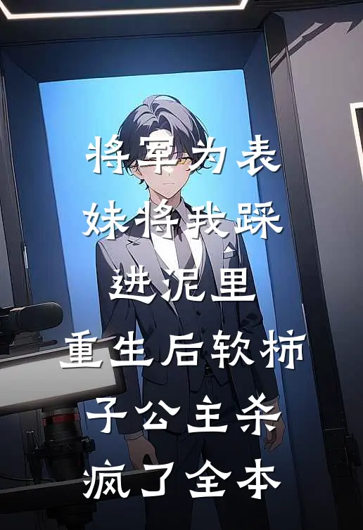 将军为表妹将我踩进泥里，重生后软柿子公主杀疯了全本