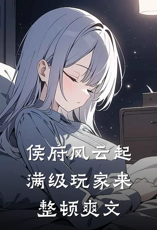 侯府风云起，满级玩家来整顿爽文