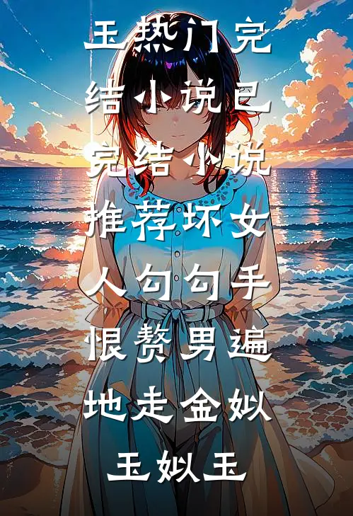 坏女人勾勾手，恨赘男遍地走金姒玉姒玉热门完结小说_已完结小说推荐坏女人勾勾手，恨赘男遍地走(金姒玉姒玉)