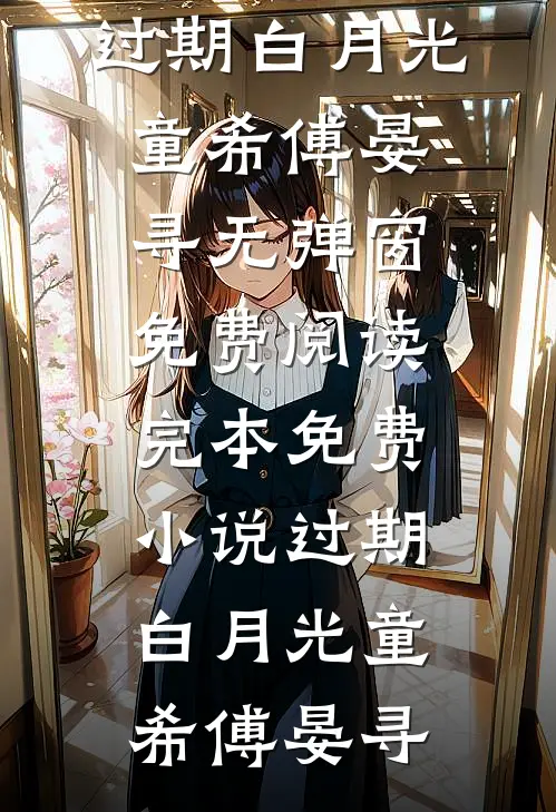 过期白月光童希傅晏寻无弹窗免费阅读_完本免费小说过期白月光童希傅晏寻
