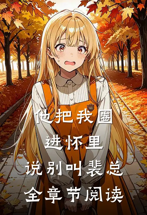 他把我圈进怀里，说别叫裴总全章节阅读