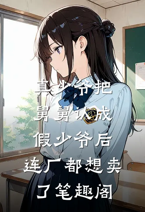真少爷把舅舅认成假少爷后，连厂都想卖了笔趣阁