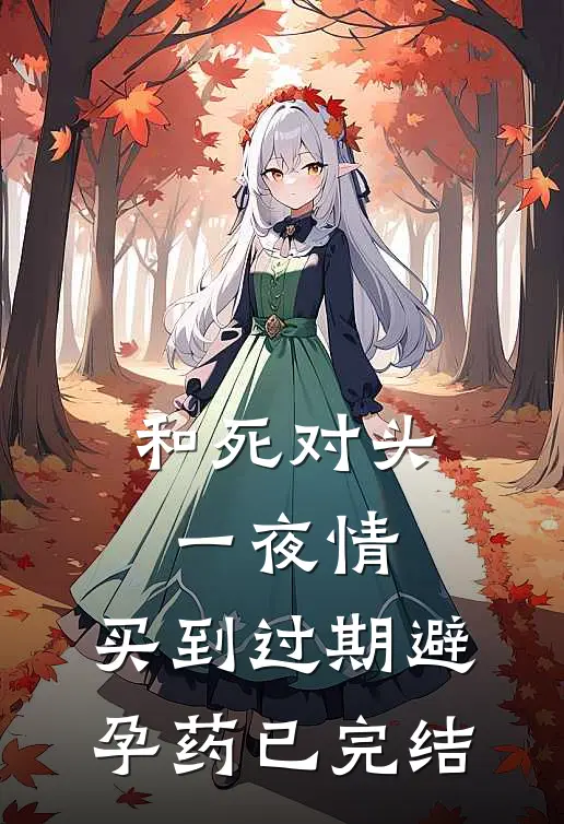 和死对头一夜情，买到过期避孕药已完结