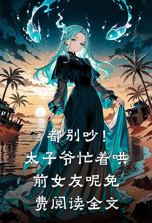都别吵！太子爷忙着哄前女友呢免费阅读全文