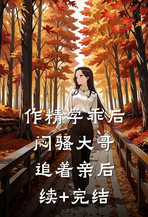 作精学乖后，闷骚大哥追着亲后续+完结