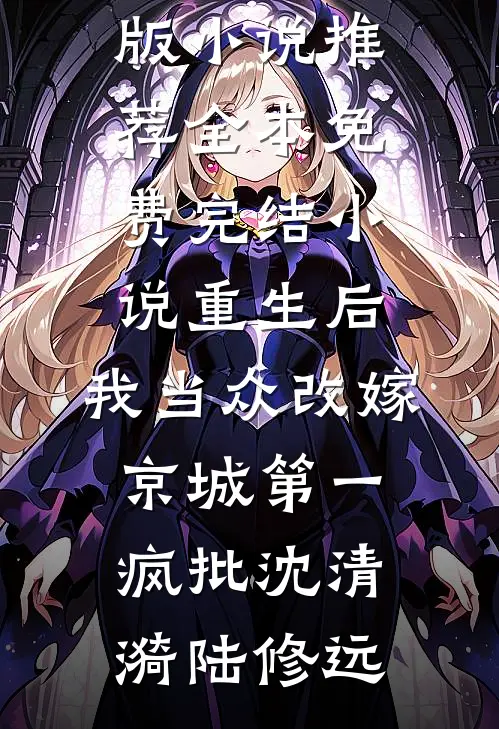 重生后，我当众改嫁京城第一疯批(沈清漪陆修远)完结版小说推荐_全本免费完结小说重生后，我当众改嫁京城第一疯批(沈清漪陆修远)