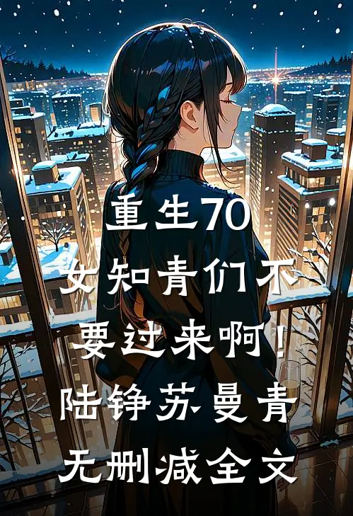 重生70：女知青们不要过来啊！陆铮苏曼青无删减全文