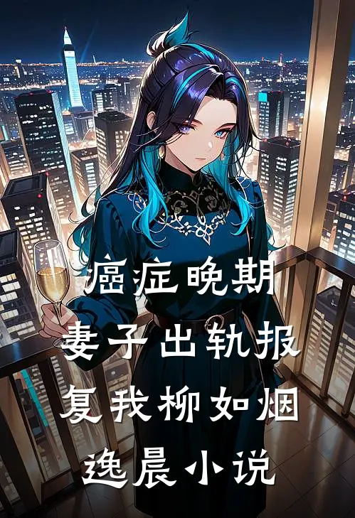 癌症晚期，妻子出轨报复我柳如烟逸晨小说