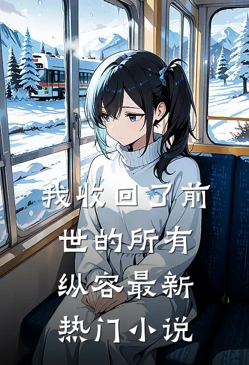 我收回了前世的所有纵容最新热门小说