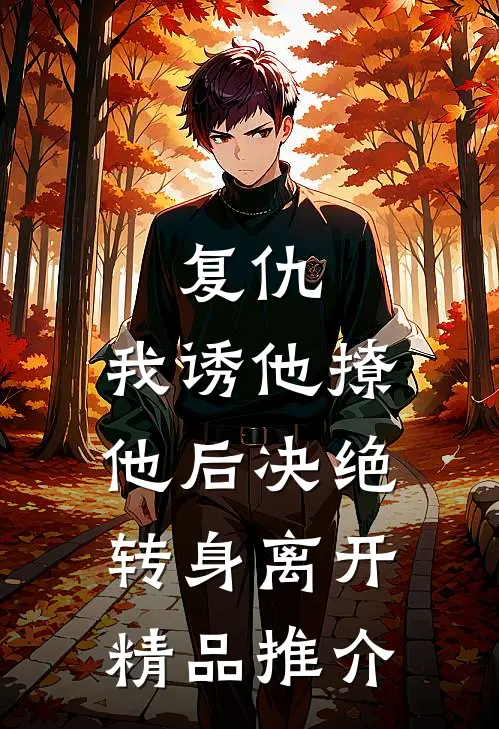复仇我诱他撩他后决绝转身离开精品推介免费阅读