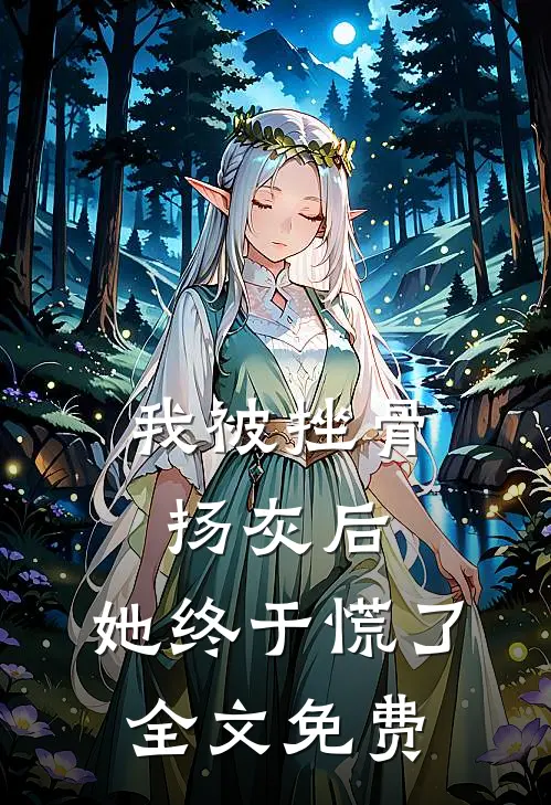 我被挫骨扬灰后，她终于慌了全文免费