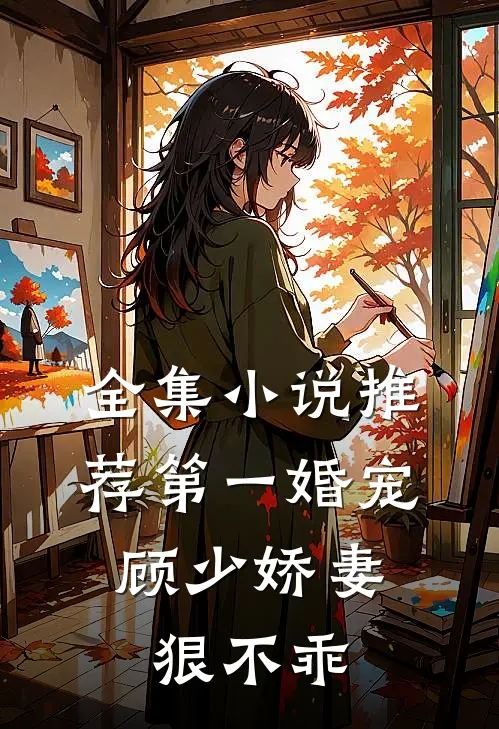 全集推荐第一婚宠顾少娇妻狠不乖免费阅读