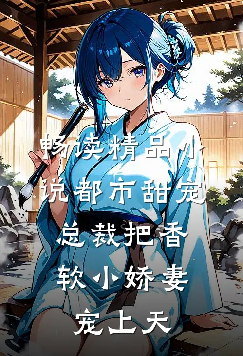 畅读精品小说都市甜宠：总裁把香软小娇妻宠上天