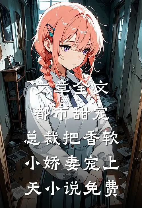 文章全文都市甜宠:总裁把香软小娇妻宠上天小说免费