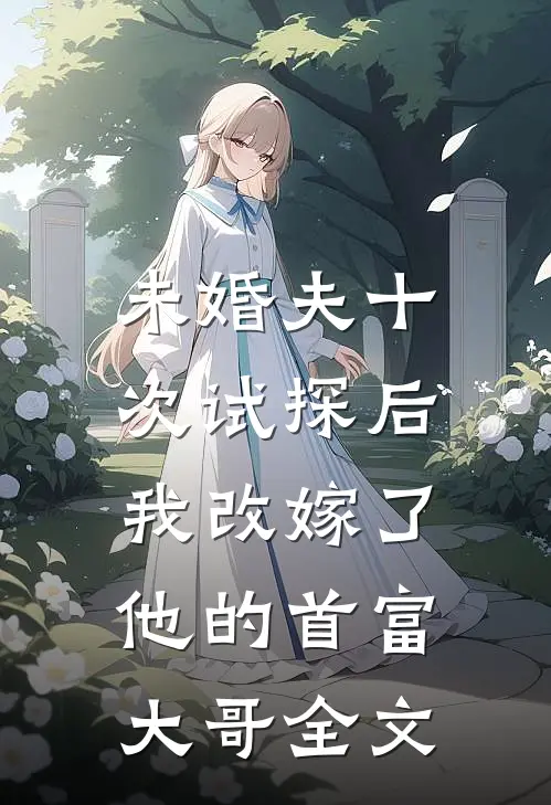 未婚夫十次试探后,我改嫁了他的首富大哥全文在线阅读
