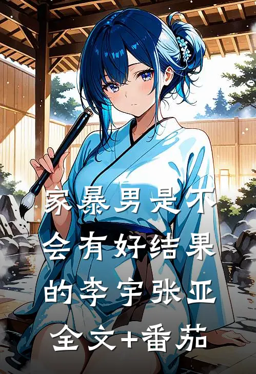 家暴男是不会有好结果的李宇张亚全文+番茄