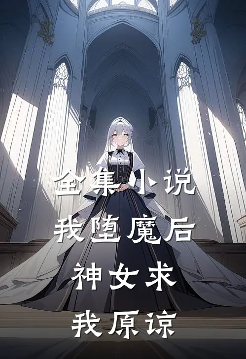 全集我堕魔后,神女求我原谅他
