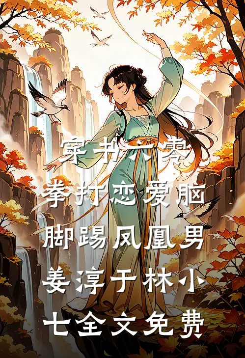 穿书六零：拳打恋爱脑脚踢凤凰男姜淳于林小七全文免费