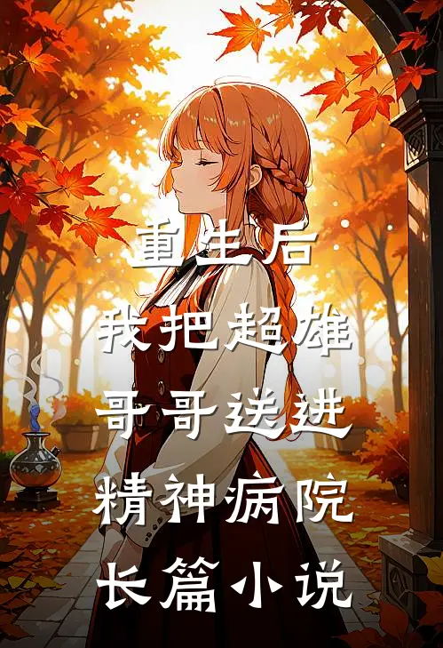 重生后,我把超雄哥哥送进精神病院长篇在线阅读