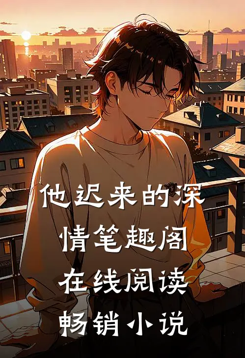 他迟来的深情笔趣阁在线阅读畅销