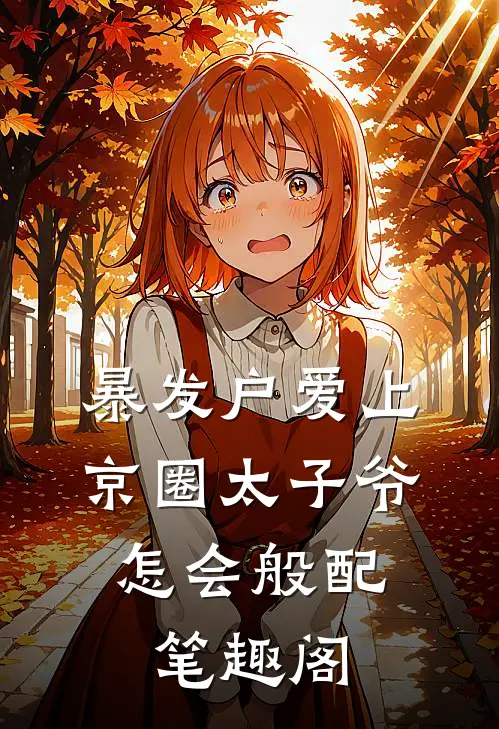 暴发户爱上京圈太子爷,怎会般配笔趣阁无弹窗最新章节