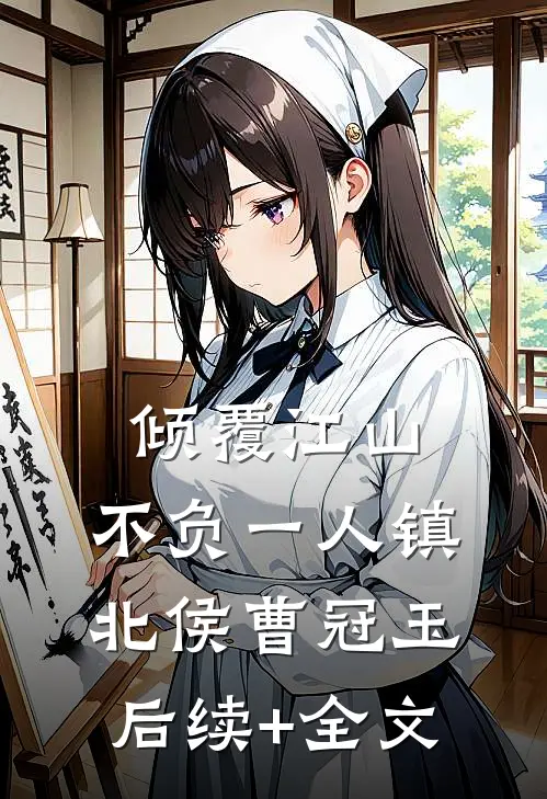 倾覆江山，不负一人镇北侯曹冠玉后续+全文