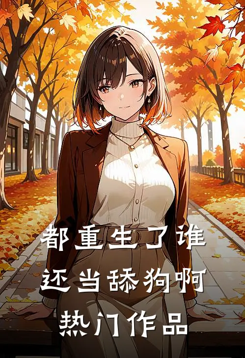 都重生了谁还当舔狗啊热门作品