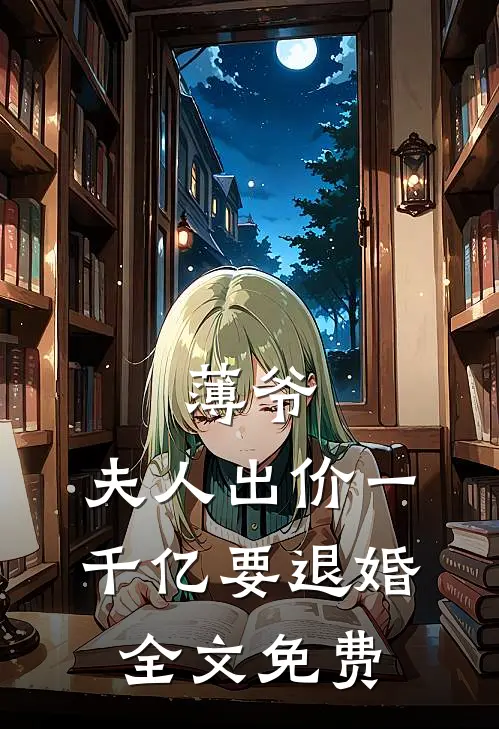 薄爷,夫人出价一千亿要退婚全文免费阅读