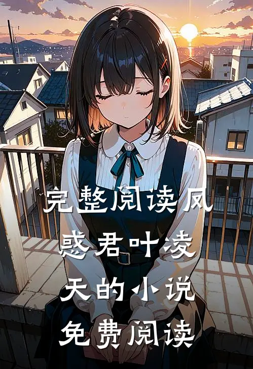 完整阅读凤惑君叶凌天的免费阅读无弹窗
