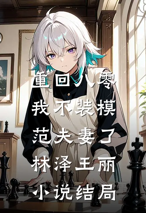 重回八零，我不装模范夫妻了林泽王丽小说结局